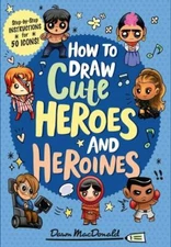 How to Draw Cute Heroes and Heroines by MacDonald, Dawn