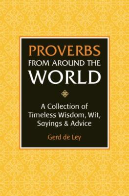 Proverbs from Around the World: A Collection of Timeless Wisdom, Wit, Sayings...