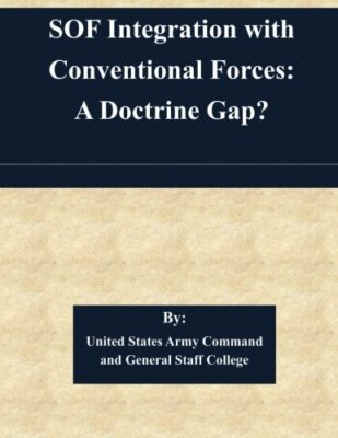 SOF Integration with Conventional Forces: A Doctrine Gap? 9781505364019 New-,
