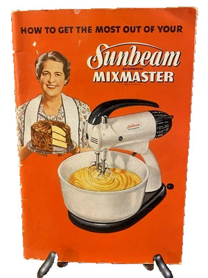 Mixmaster 1950 How To Get The Most Out Of Your Sunbeam Recipes & Instructions