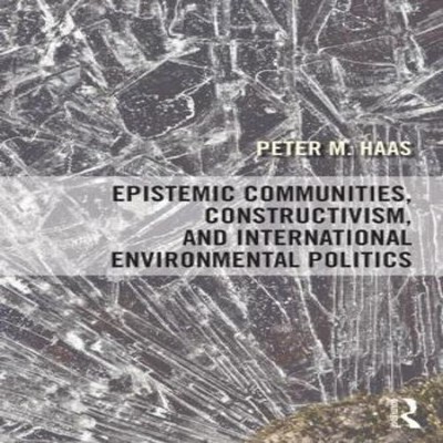 Epistemic Communities Constructivism and International Environmen