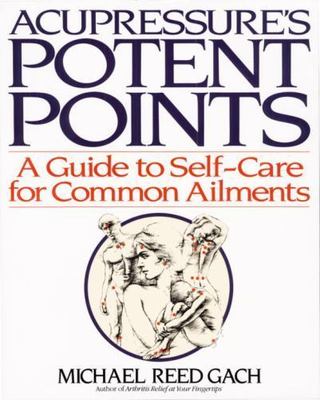 Acupressure's Potent Points : A Guide to Self-Care for Common Ailments by...