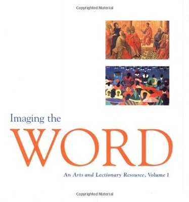 IMAGING THE WORD: AN ARTS AND LECTIONARY RESOURCE, VOL. 1 By Jann Cather Weaver