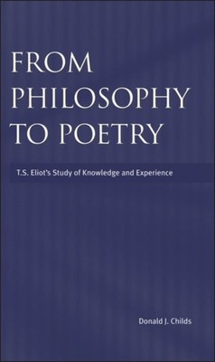 Childs - From Philosophy to Poetry  Ts Eliot's Study of Knowledge and  - X555z