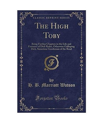 The High Toby: Being Further Chapters in the Life and Fortunes of Dick Ryder, Ot