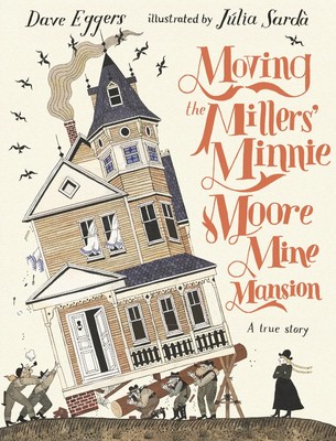 Moving the Millers' Minnie Moore Mine Mansion: A True Story Dave Eggers Buch
