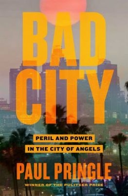 Bad City : Peril and Power in the City of Angels Hardcover Paul P