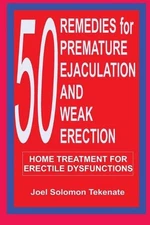 50 Remedies For Premature Ejaculation and Weak Erection: Home Treatment For Erec