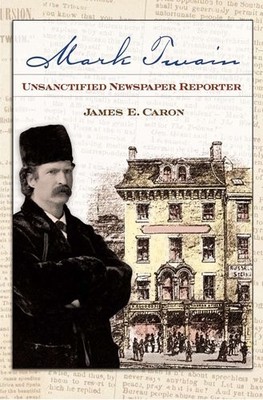 MARK TWAIN, UNSANCTIFIED NEWSPAPER REPORTER (MARK TWAIN By James E. Caron *VG+*