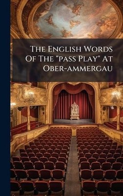 The English Words Of The ''pass Play'' At Ober-ammergau by Anonymous Hardcover Boo