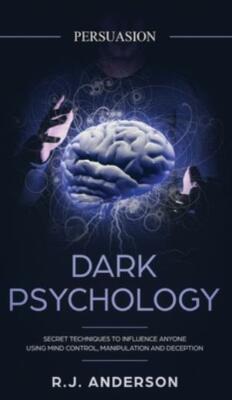 Persuasion: Dark Psychology - Secret Techniques To Influence Anyone Using M...