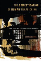 The Domestication of Human Trafficking Law, Policing, And Prosecution In Canada