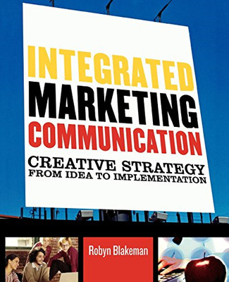 Integrated Marketing Communication: Creative Strategy from Idea to Implementatio