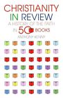 Christianity in Review: A History of the Faith in 50 Books by Sir Anthony Kenny (Hardback, 2015)