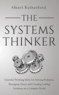 The Systems Thinker: Essential Thinking Skills For Solving Problems, Managing C