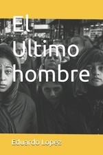 El Ultimo hombre: Exploraci?n de la Conciencia M?s All? del Cuerpo by Eduardo Lo