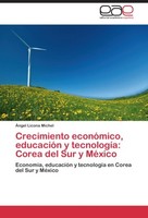 Crecimiento EconóMico, EducacióN Y TecnologíA: Corea Del Sur Y MéXico ÁNgel Lico