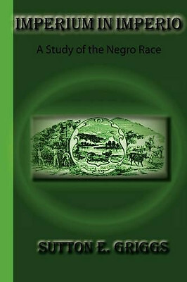 Imperium in Imperio: A Study of the Negro Race By Sutton E Griggs - New Copy ...