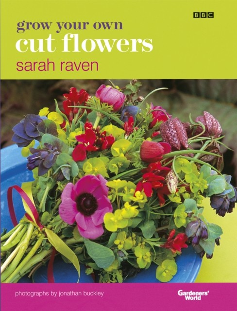 Grow Your Own Cut Flowers by Sarah Raven (Hardback Book)