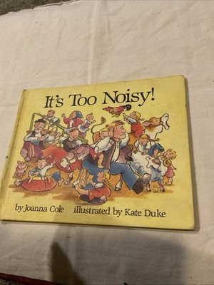 IT'S TOO NOISY! by JOANNA COLE &  illus by KATE DUKE 1989