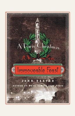 Immoveable Feast: A Paris Christmas by John Baxter