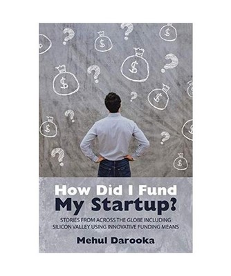 How Did I Fund My Startup?: Stories from Across the Globe Including Silicon Vall
