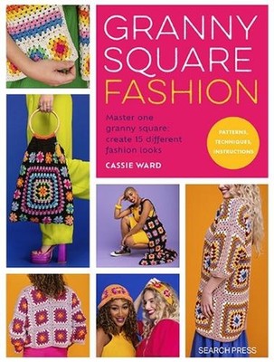 Granny Square Fashion: Master One Granny Square, Create 15 Different Fashion Loo