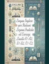 Lingua Inglese per Italiani: Lezioni Pratiche ed Esercizi.: Livelli A1-A2, B1-B2