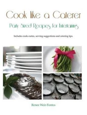 Cook like a Caterer: Party Sized Recipes for Entertaining and Catering. Over 240