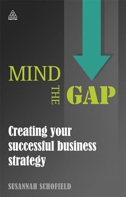 Mind the Gap: Creating Your Successful Business Strategy by Schofield 0749468785