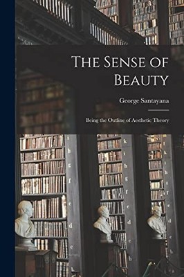 Santayana - Sense of Beauty  Being the Outline of Aesthetic Theory - N - X555z
