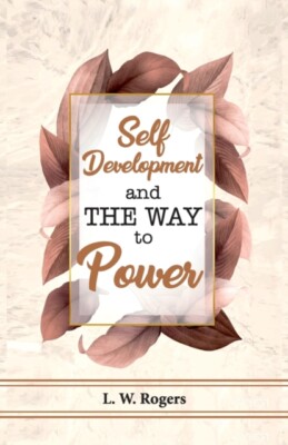 L.W Rogers - Self Development And The Way To Power - New paperback or  - X555z