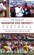 Rise of Washington State University Football: The Erickson & Price Years by Ben