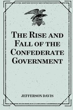 THE RISE AND FALL OF THE CONFEDERATE GOVERNMENT By Jefferson Davis **Excellent**