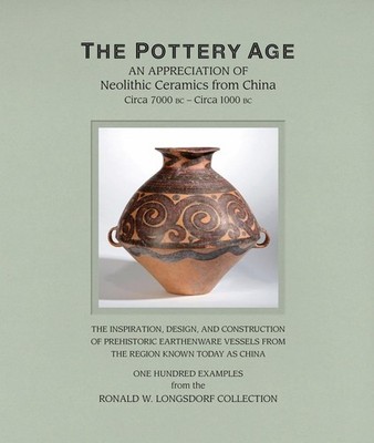 The Pottery Age: An Appreciation of Neolithic Ceramics from China Circa 7000 bc 