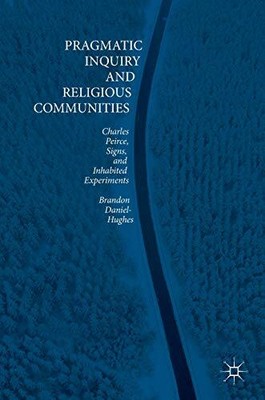 PRAGMATIC INQUIRY AND RELIGIOUS COMMUNITIES: CHARLES By Brandon Daniel-hughes