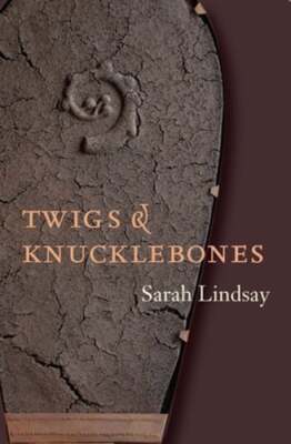 Twigs and Knucklebones by Sarah Lindsay: New