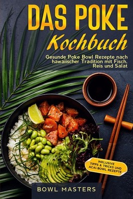Das Poke Kochbuch: Gesunde Poke Bowl Rezepte nach hawaiischer Tradition mit Fisc