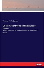 On the Ancient Coins and Measures of Ceylon: with a discussion of the Ceylon dat
