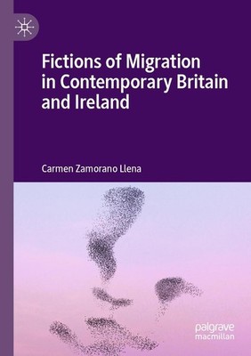 Fictions of Migration in Contemporary Britain and Ireland Carmen Zamorano Llena