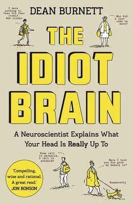 The Idiot Brain A Neuroscientist Explains What Your Head is Really Up To