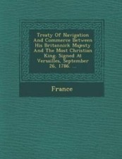 Treaty Of Navigation And Commerce Between His Britannick Majesty And The Mo...