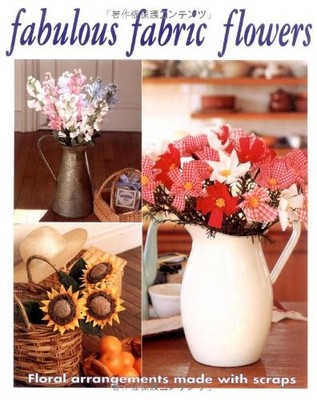 Fabulous Fabric Flowers: Floral Arrangements Made wi...