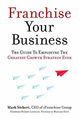 Franchise Your Business: The Guide to Employing the  by Siebert, Mark 1599185814