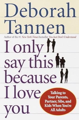 I Only Say This Because I Love You: Talking to Your Parents, Partner, Sibs, ...
