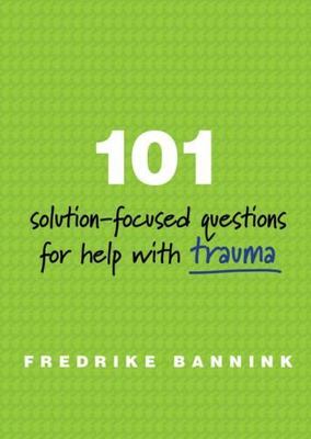 101 Solution Focused Questions for Help with Trauma : Step-By-step Guides to...