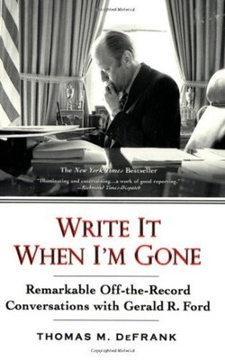 Write It When I'm Gone: Off-the-Record Conversations with Gerald R. Ford by Thom