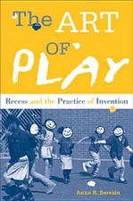 The Art of Play: Recess and the Practice of Invention by Anna Beresin: Used