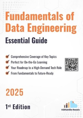 Fundamentals of Data Engineering Essential Guide: 1st Edition - 2025 by Versatil