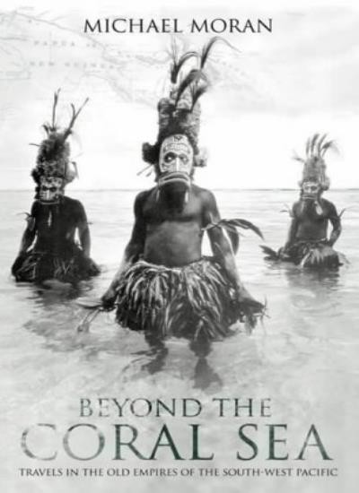 Beyond the Coral Sea: Travels in the Old Empires of the South- ,